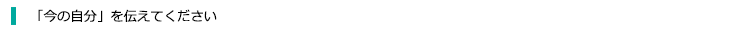 「今の自分」を伝えてください